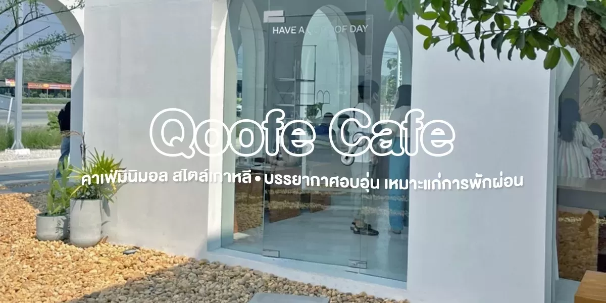 Qoofe Cafe คาเฟ่มินิมอล สไตล์เกาหลี บรรยากาศอบอุ่น เหมาะแก่การพักผ่อน